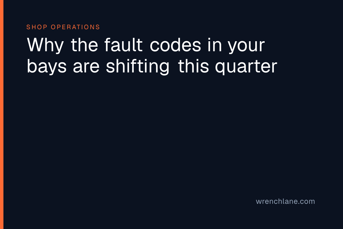 Why the fault codes in your bays are shifting this quarter